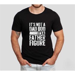 it's not a dad bod it's a father figure shirt, father's day shirt, father's day gift, father figure shirt, dad bod shirt