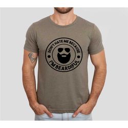 don't hate me because i'm beardiful shirt, funny fathers day shirt, the best dad shirt, fathers day gift, dad with beard