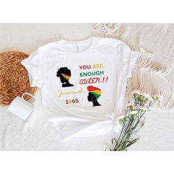 you're are enough queen juneteenth 1865 shirt, juneteenth black woman tee, black queen shirt, african american women shi