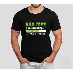 dad joke loading please wait shirt, dad joke loading shirt, dad joke shirt, father's day gift, dad joke champion, funny