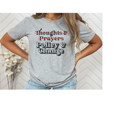 thoughts and prayers policy and change shirt no thoughts and prayers policy and change tshirt protect our children gun l