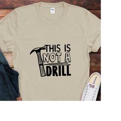 dad joke shirts, this is not a drill shirt, funny hammer shirt, fathers day shirt, shirt for dad, handyman hammer shirt,