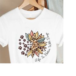life is better with dogs shirt, trendy dog mom sweatshirt, best dog shirts, trendy dog paws shirt, dog lover shirt, gift
