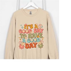 it's a good day to have a good day sweatshirt, trendy inspiring shirt, trendy motivational sweatshirt, motivational wome
