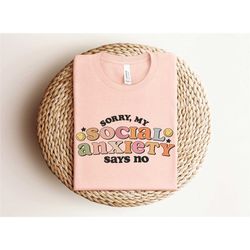 sorry my social anxiety says no, anxiety shirt, introvert shirt, overthinker shirt, sarcastic shirt, social anxiety shir