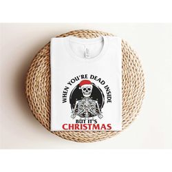 when you're dead inside but it's christmas season shirt, funny christmas shirt, christmas skeleton shirt, christmas t-sh