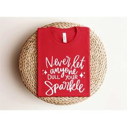 never let anyone dull your sparkle shirt, inspirational shirt, encouragement shirts, teacher shirt, motivational shirts,