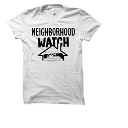 neighborhood watch shirt. neighborhood watch gift. neighbourhood watch.