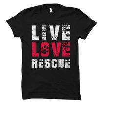 live love rescue shirt. rescue shirt. rescue gift.