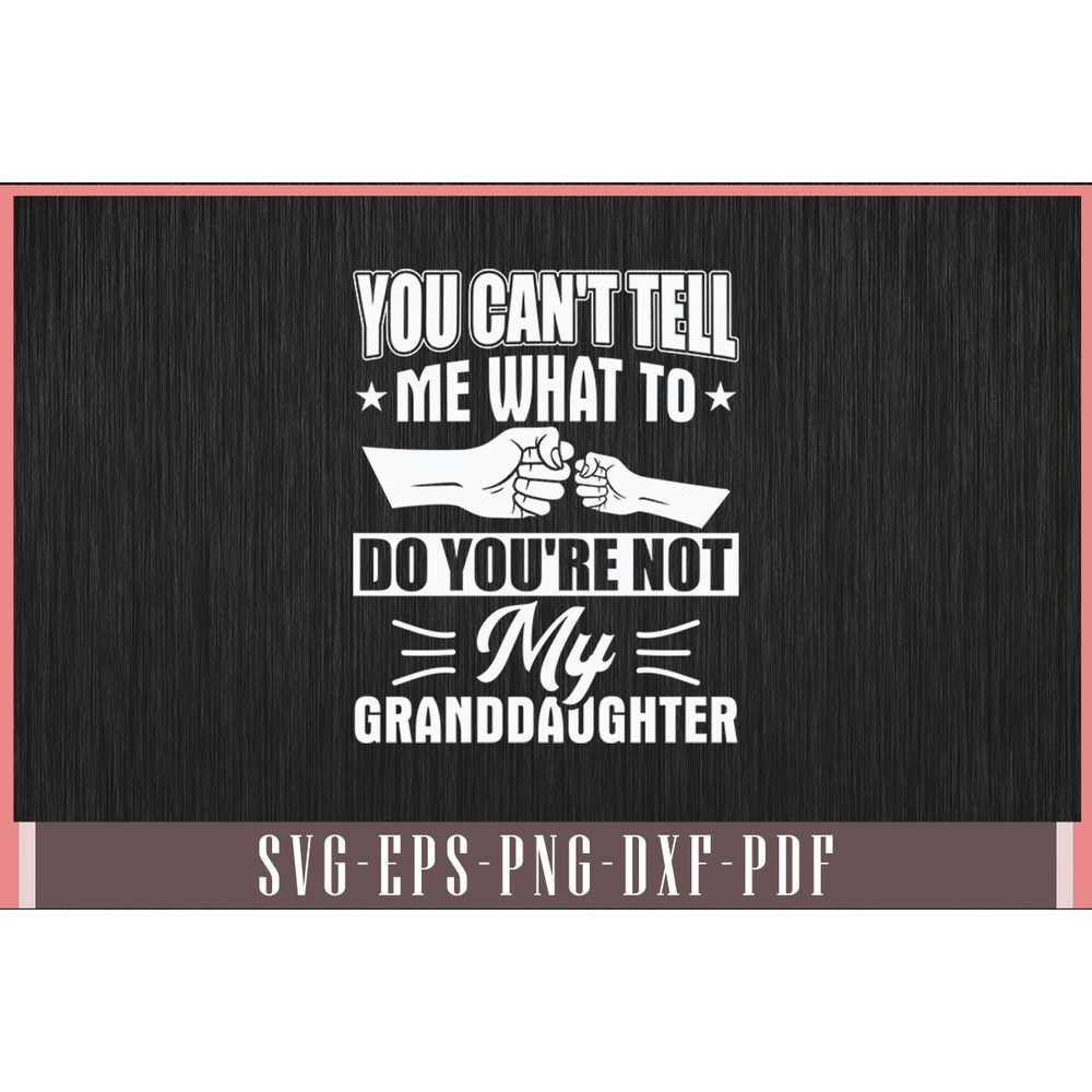 You Cant Tell Me What To Do Youre Not My Granddaughter Svg Design 0