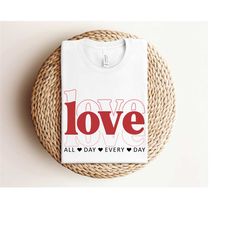 love valentine's day shirt, love all day every
