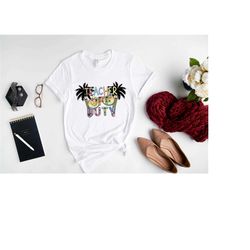 teacher off duty shirt, summer break shirt, last