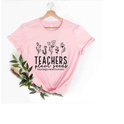 teachers plant seeds that grow forever shirt, teacher