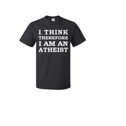 i think therefore i'm atheist shirt. atheist shirt.