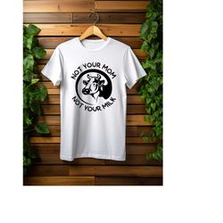 not your mom not your milk shirt, vegetarian