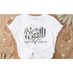 apparently i camp now shirt, adventure shirt, explore shirt, adventurer gift, camping shirt, camper shirt, hiking shirt,