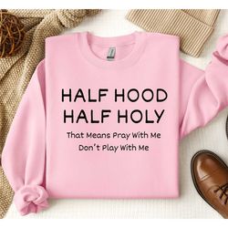 half hood half holy sweatshirt, christian sweatshirt, faith sweatshirt, jesus sweatshirt, god sweatshirt, crewneck sweat