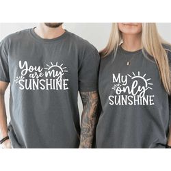 you are my sunshine shirts, my only sunshine shirt,summer shirt, girl friends, shirt for women, mother's day shirt ,comf