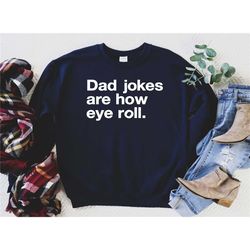 dad jokes are how eye roll sweatshirt, i tell dad jokes, funny hoodie men, dad joke tee, funny dad jokes shirt, how eye
