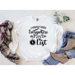 i haven't been everywhere but it's on my list crew neck or hooded sweatshirt, travel and adventure fall and winter sweat