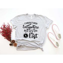 i haven't been everywhere but it's on my list,world traveler shirt,vacation shirt, adventure shirt, gift for traveler, f