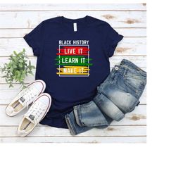 black history month shirt, live it,learn it, make