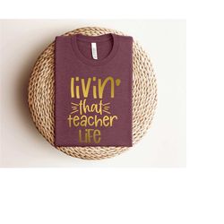 livin' that teacher life shirt,teacher gift,teacher life,teacher appreciation