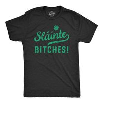 slainte bitches,cheers bitches, st patricks mens shirt, shamrock