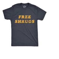 free shrugs, funny mens shirt, sarcastic shirt for