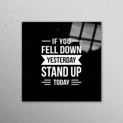 glass wall art, wall art, glass wall decor, if you fell down yesterday stand up today, motivation glass, motivational gl