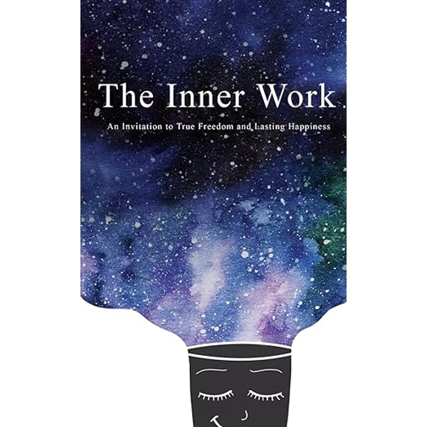 The Inner Work: An Invitation to True Freedom and Lasting Ha | Inspire ...
