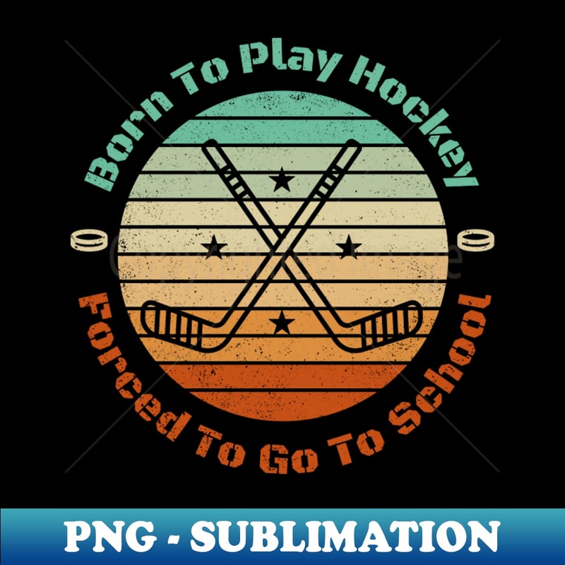 Born To Play Hockey Forced To Go To School - High-Quality PNG Sublimation Download - Capture Imagination with Every Detail