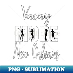 vacay mode new orleans - digital sublimation download file