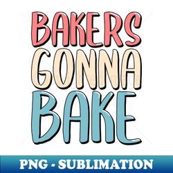 Bakers Gonna Bake Baker Baking Cake Cookie - Trendy Sublimation Digital Download - Revolutionize Your Designs