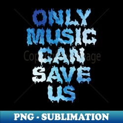 only music can save us - stylish sublimation digital download - create with confidence