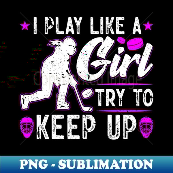 EH-22393_I Play Like A Girl Try To Keep Up Ice Hockey 5882.jpg