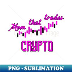 Mom that trades Crypto - Sublimation-Ready PNG File - Revolutionize Your Designs