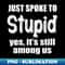 Just spoke to stupid yes its still among us - Signature Sublimation PNG File - Create with Confidence