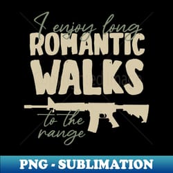 i enjoy long romantic walks to the range - instant png sublimation download