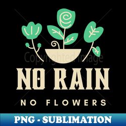 No rain no flowers - Trendy Sublimation Digital Download