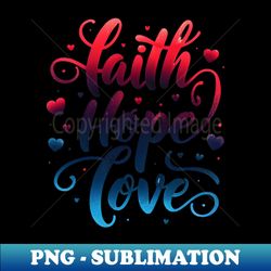 Faith Hope Love V1 - Artistic Sublimation Digital File