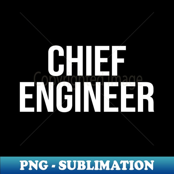 Chief Engineer - PNG Sublimation Digital Download | Inspire Uplift