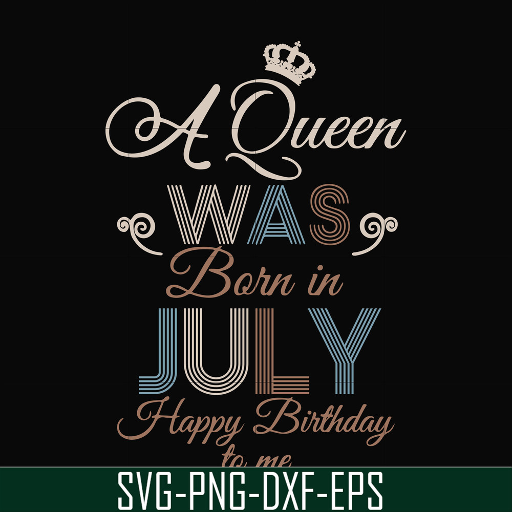 BD07070001-A Queen Was Born In July Happy Birthday To Me svg, png, dxf, eps digital file BD07070001.jpg