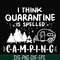 CMP024-I think quarantine is spelled camping svg, png, dxf, eps digital file CMP024.jpg