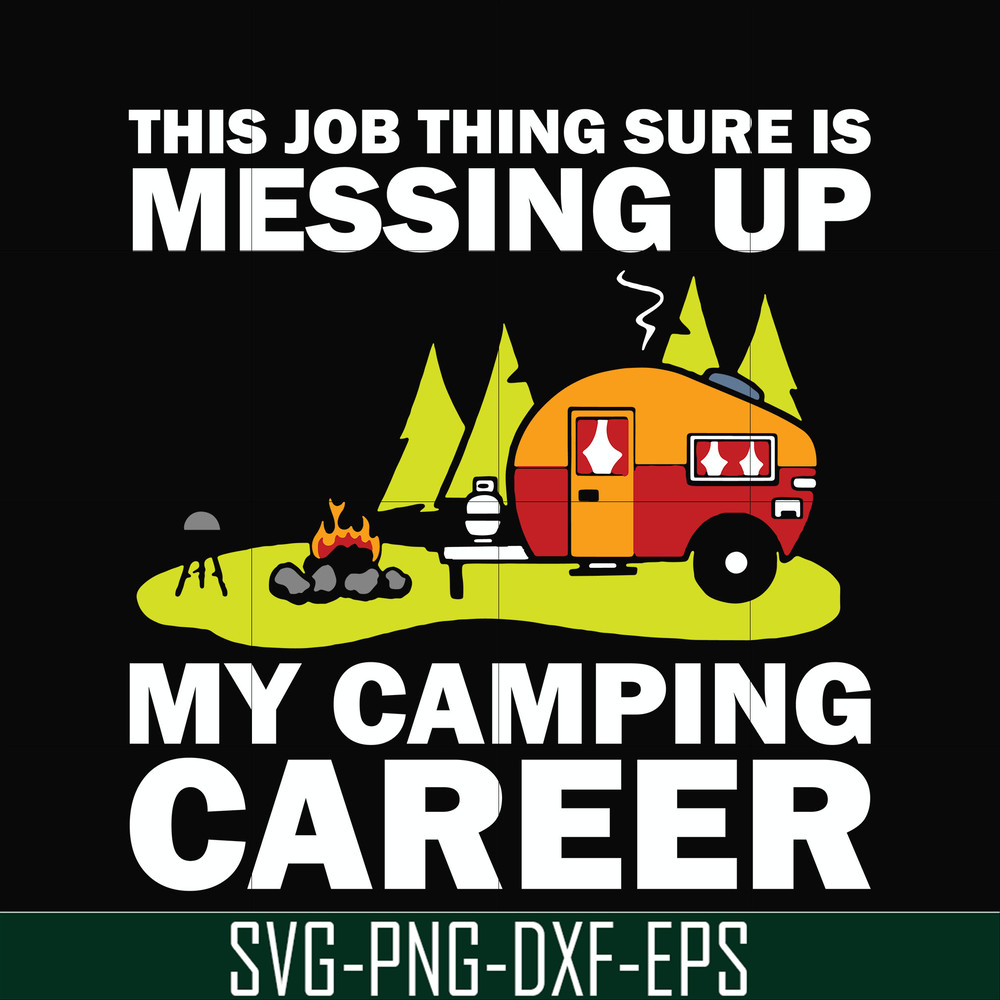 CMP094-This job thing sure is messing up my camping career svg, png, dxf, eps digital file CMP094.jpg