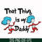 DR000120-That thing is my daddy svg, png, dxf, eps file DR000120.jpg