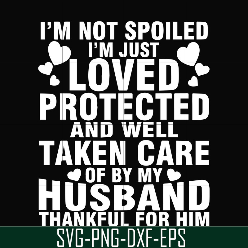 FN000133-I'm not spoiled I'm just loved protected and well taken care of by my husband thankful for him svg, png, dxf, eps file FN000133.jpg
