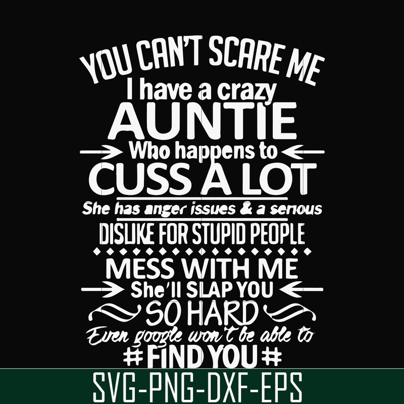 FN000220-You can't scare me I have a crazy auntie who happens to cuss a lot mess with me she'll slap you so hard even google won't be able to find you svg, png,