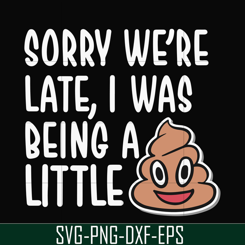 FN000221-Sorry we're late I was being a little shit svg, png, dxf, eps file FN000221.jpg