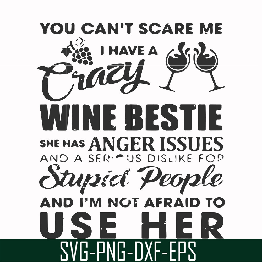 FN000338-You can't scare me I have a crazy wine bestie she has anger issues and a serious dislike for stupid people and I'm not afraid to use her svg, png, dxf,